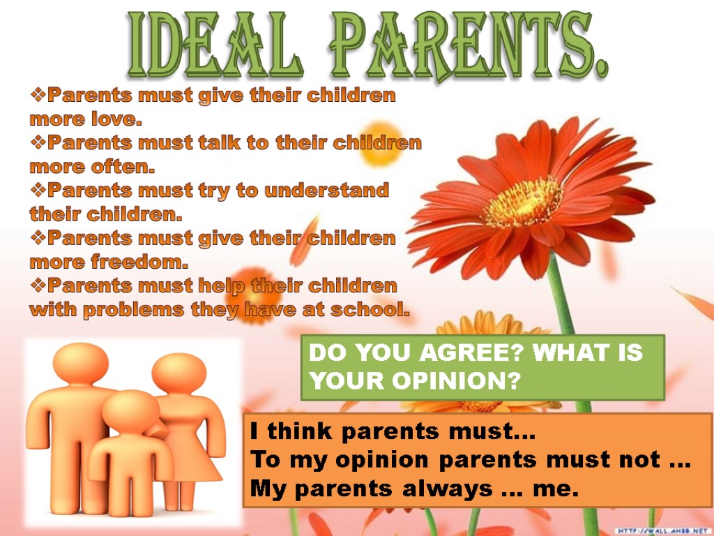 IDEAL PARENTS. Parents must give their children more love. Parents must talk to their